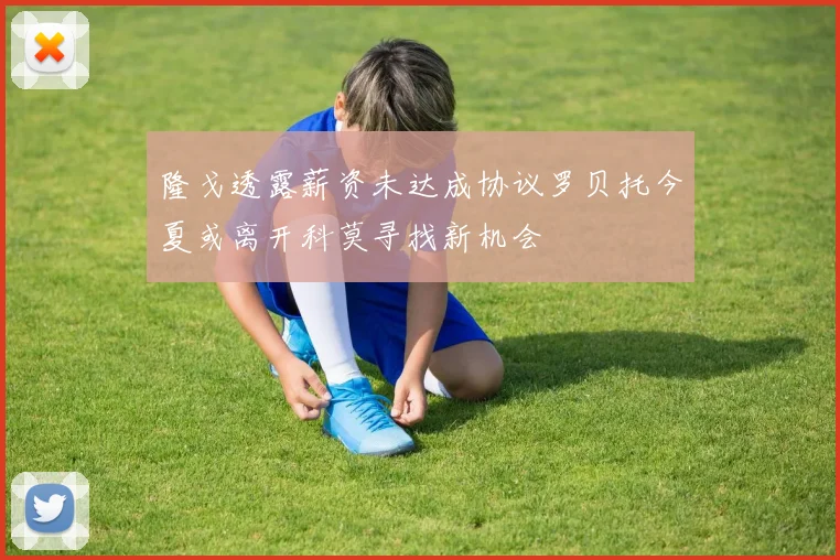 隆戈透露薪资未达成协议罗贝托今夏或离开科莫寻找新机会