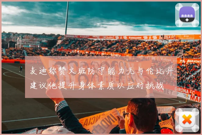 麦迪称赞文班防守能力无与伦比并建议他提升身体素质以应对挑战